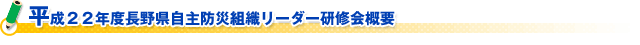 平成２２年度長野県自主防災組織リーダー研修会概要