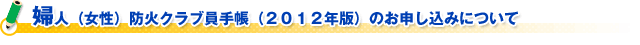 婦人（女性）防火クラブ員手帳（２０１２年版）のお申し込みについて