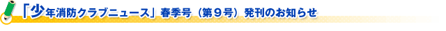 「少年消防クラブニュース」春季号（第９号）発刊のお知らせ