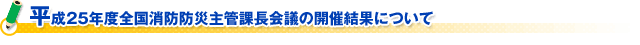 平成２５年度全国消防防災主管課長会議の開催結果について