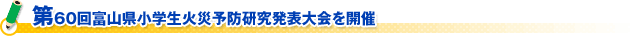 第60回富山県小学生火災予防研究発表大会を開催